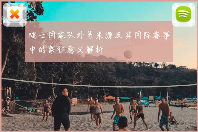 瑞士国家队外号来源及其国际赛事中的象征意义解析
