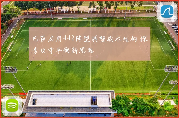 巴萨启用442阵型调整战术结构 探索攻守平衡新思路