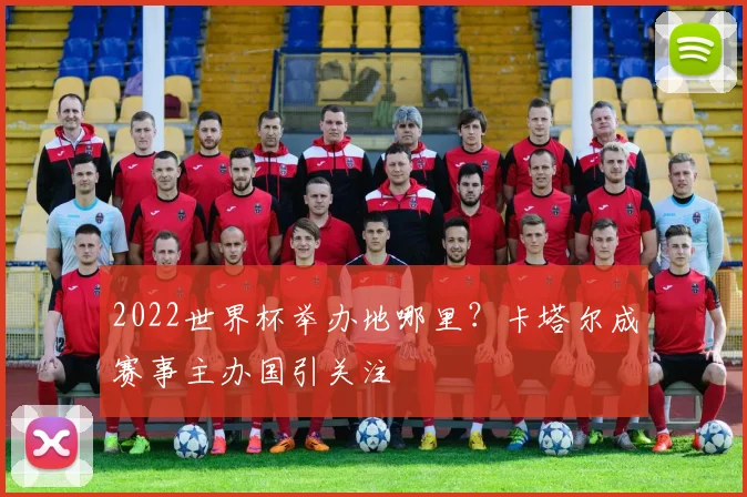 2022世界杯举办地哪里？卡塔尔成赛事主办国引关注