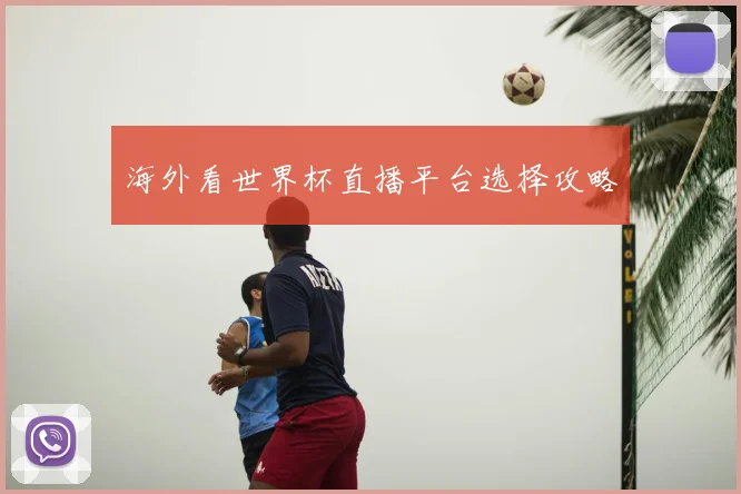 海外看世界杯直播平台选择攻略
